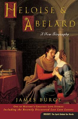 Heloise & Abelard: A New Biography - James Burge