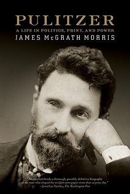 Pulitzer: A Life in Politics, Print, and Power - James Mcgrath Morris