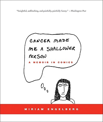 Cancer Made Me a Shallower Person: A Memoir in Comics - Miriam Engelberg