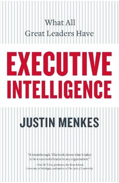 Executive Intelligence: What All Great Leaders Have - Justin Menkes