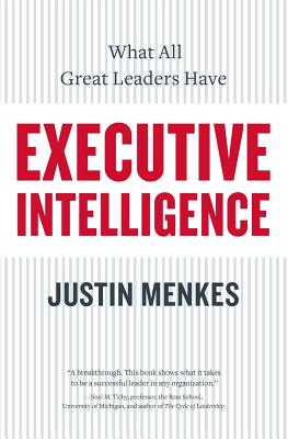 Executive Intelligence: What All Great Leaders Have - Justin Menkes
