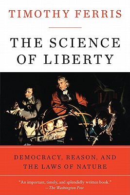 The Science of Liberty: Democracy, Reason, and the Laws of Nature - Timothy Ferris