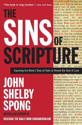 The Sins of Scripture: Exposing the Bible's Texts of Hate to Reveal the God of Love - John Shelby Spong
