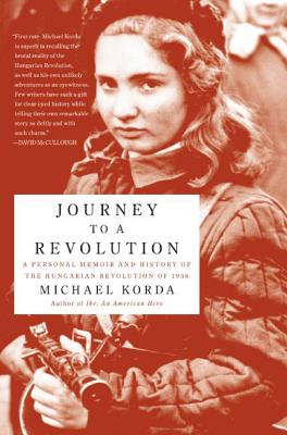 Journey to a Revolution: A Personal Memoir and History of the Hungarian Revolution of 1956 - Michael Korda