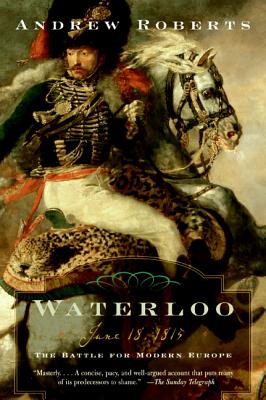 Waterloo: June 18, 1815: The Battle for Modern Europe - Andrew Roberts