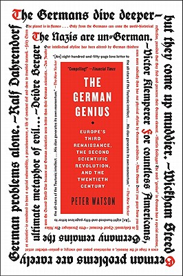 The German Genius: Europe's Third Renaissance, the Second Scientific Revolution, and the Twentieth Century - Peter Watson