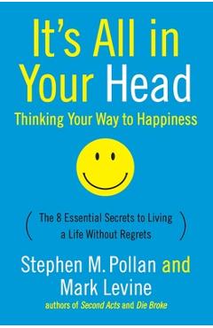 Coperta cărții 'It's All in Your Head (Thinking Your Way to Happiness): The 8 Essential Secrets to Leading a Life Without Regrets -'