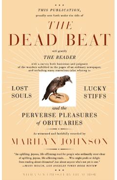 The Dead Beat: Lost Souls, Lucky Stiffs, and the Perverse Pleasures of Obituaries - Marilyn Johnson