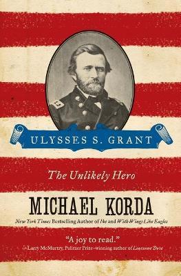 Ulysses S. Grant: The Unlikely Hero - Michael Korda