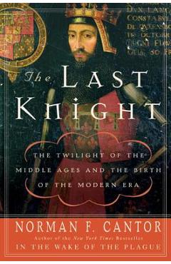 Poza produsului The Last Knight: The Twilight of the Middle Ages and the Birth of the Modern Era - Norman F. Cantor