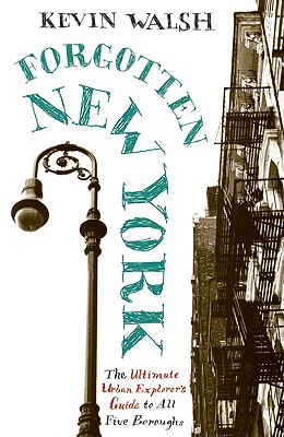 Forgotten New York: Views of a Lost Metropolis - Kevin Walsh