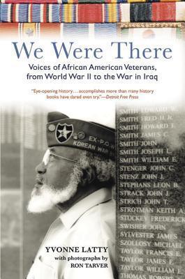 We Were There: Voices of African American Veterans, from World War II to the War in Iraq - Yvonne Latty