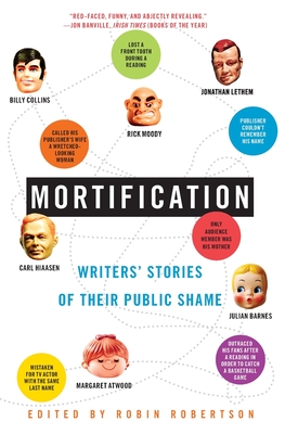 Mortification: Writers' Stories of Their Public Shame - Robin Robertson