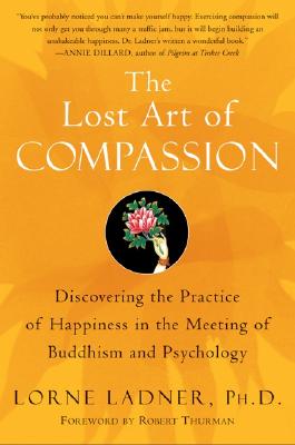 The Lost Art of Compassion: Discovering the Practice of Happiness in the Meeting of Buddhism and Psychology - Lorne Ladner
