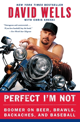 Perfect I'm Not: Boomer on Beer, Brawls, Backaches, and Baseball - David Wells