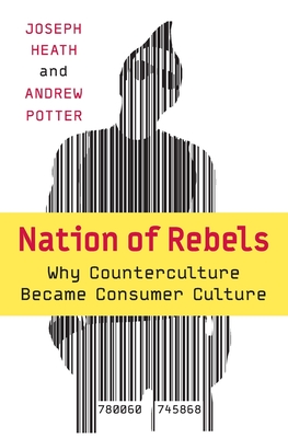 Nation of Rebels: Why Counterculture Became Consumer Culture - Joseph Heath