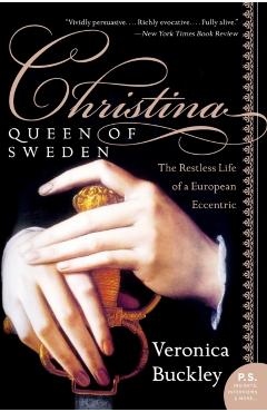 Christina, Queen of Sweden: The Restless Life of a European Eccentric - Veronica Buckley