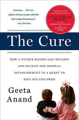 The Cure: How a Father Raised $100 Million--And Bucked the Medical Establishment--In a Quest to Save His Children - Geeta Anand