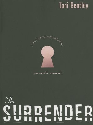 The Surrender: An Erotic Memoir - Toni Bentley