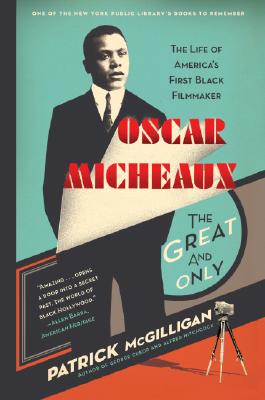 Oscar Micheaux: The Great and Only: The Life of America's First Black Filmmaker - Patrick Mcgilligan