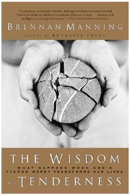 The Wisdom of Tenderness: What Happens When God's Fierce Mercy Transforms Our Lives - Brennan Manning