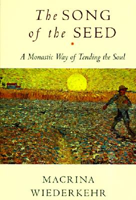 The Song of the Seed: The Monastic Way of Tending the Soul - Macrina Wiederkehr