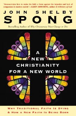 A New Christianity for a New World: Why Traditional Faith Is Dying & How a New Faith Is Being Born - John Shelby Spong