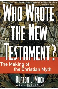 Who Wrote the New Testament?: The Making of the Christian Myth - Burton L. Mack