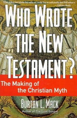 Who Wrote the New Testament?: The Making of the Christian Myth - Burton L. Mack