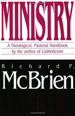 Ministry: A Theological, Pastoral Handbook - Richard P. Mcbrien