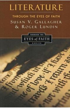 Literature Through the Eyes of Faith: Christian College Coalition Series - Susan V. Gallagher