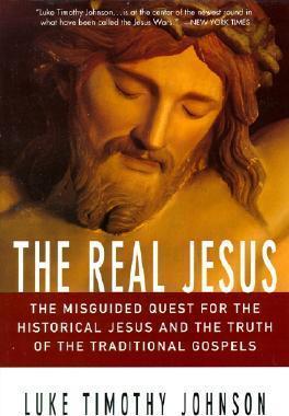 The Real Jesus: The Misguided Quest for the Historical Jesus and the Truth of the Traditional Go - Luke Timothy Johnson