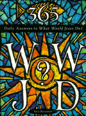 365 WWJD: Daily Answers to What Would Jesus Do? - Nick Harrison
