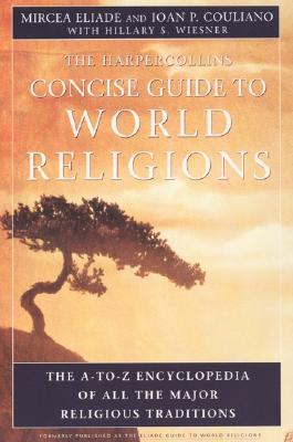 HarperCollins Concise Guide to World Religions: The A-To-Z Encyclopedia of All the Major Religious Traditions - Mircea Eliade