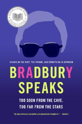 Bradbury Speaks: Too Soon from the Cave, Too Far from the Stars - Ray D. Bradbury