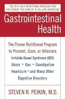 Gastrointestinal Health Third Edition: The Proven Nutritional Program to Prevent, Cure, or Alleviate Irritable Bowel Syndrome (Ibs), Ulcers, Gas, Cons - Steven R. Peikin