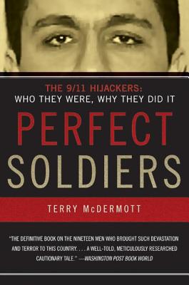 Perfect Soldiers: The 9/11 Hijackers: Who They Were, Why They Did It - Terry Mcdermott