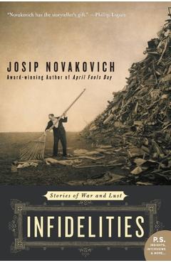 Coperta cărții 'Infidelities: Stories of War and Lust - Josip Novakovich'
