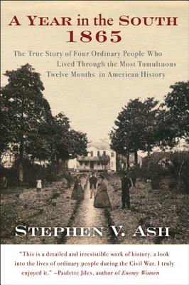 A Year in the South: 1865: The True Story of Four Ordinary People Who Lived Through the Most Tumultuous Twelve Months in American History - Stephen V. Ash