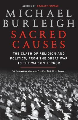 Sacred Causes: The Clash of Religion and Politics, from the Great War to the War on Terror - Michael Burleigh