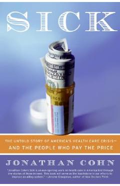 Poza produsului Sick: The Untold Story of America's Health Care Crisis--And the People Who Pay the Price - Jonathan Cohn