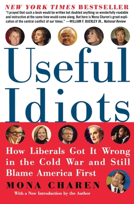 Useful Idiots: How Liberals Got It Wrong in the Cold War and Still Blame America First - Mona Charen