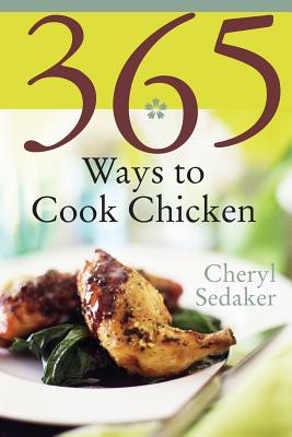 365 Ways to Cook Chicken: Simply the Best Chicken Recipes You'll Find Anywhere! - Cheryl Sedeker