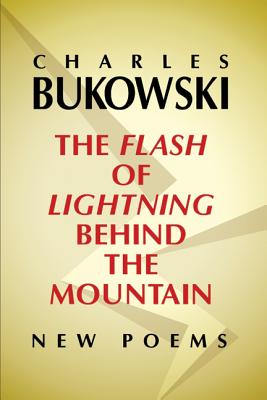 The Flash of Lightning Behind the Mountain: New Poems - Charles Bukowski