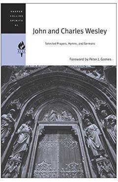 John and Charles Wesley: Selected Prayers, Hymns, and Sermons - Harpercollins Spiritual Classics
