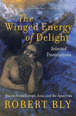 The Winged Energy of Delight: Selected Translations - Robert Bly