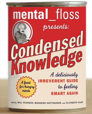 Mental Floss Presents Condensed Knowledge: A Deliciously Irreverent Guide to Feeling Smart Again - Editors Of Mental Floss