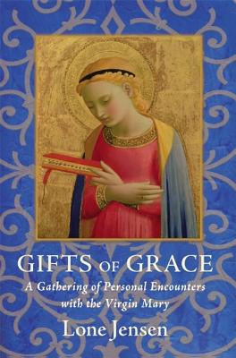 Gifts of Grace: A Gathering of Personal Encounters with the Virgin Mary - Lone Jensen