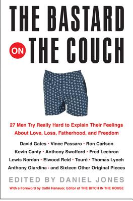 The Bastard on the Couch: 27 Men Try Really Hard to Explain Their Feelings about Love, Loss, Fatherhood, and Freedom - Daniel Jones