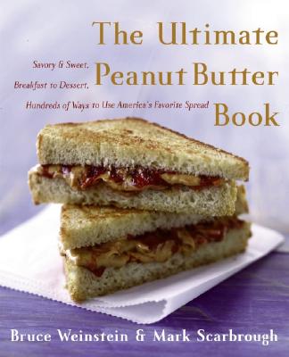 The Ultimate Peanut Butter Book: Savory and Sweet, Breakfast to Dessert, Hundereds of Ways to Use America's Favorite Spread - Bruce Weinstein